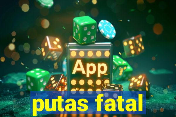 putas fatal